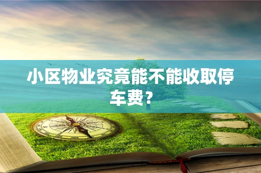小区物业究竟能不能收取停车费？