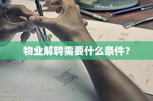 物业解聘需要什么条件？