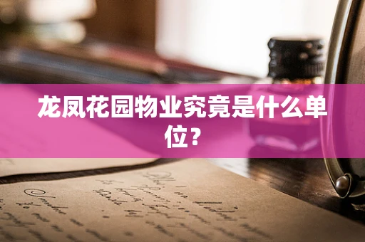 龙凤花园物业究竟是什么单位？