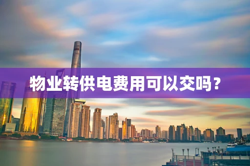 物业转供电费用可以交吗？