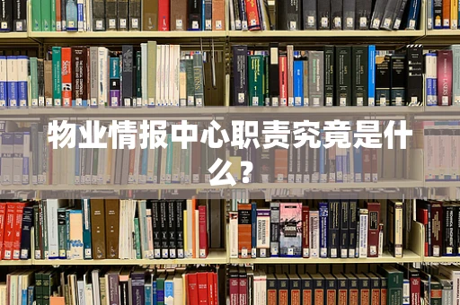 物业情报中心职责究竟是什么？