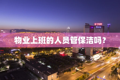 物业上班的人员管保洁吗？