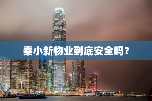 秦小新物业到底安全吗？