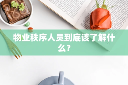 物业秩序人员到底该了解什么？