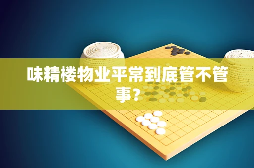 味精楼物业平常到底管不管事？
