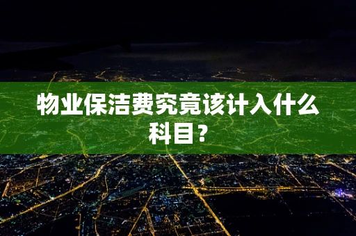 物业保洁费究竟该计入什么科目？