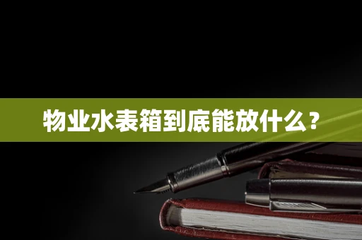 物业水表箱到底能放什么？