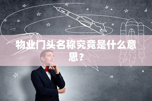 物业门头名称究竟是什么意思？