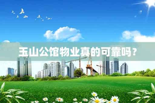 玉山公馆物业真的可靠吗？