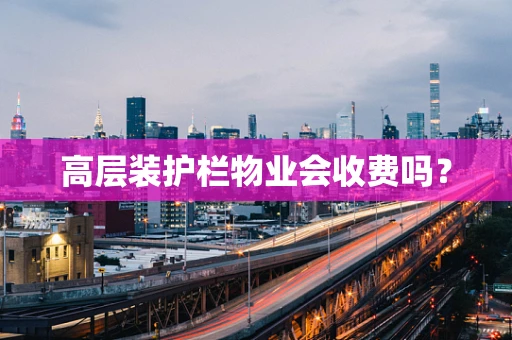 高层装护栏物业会收费吗？