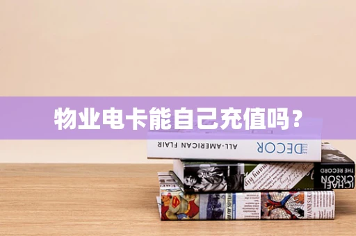 物业电卡能自己充值吗？