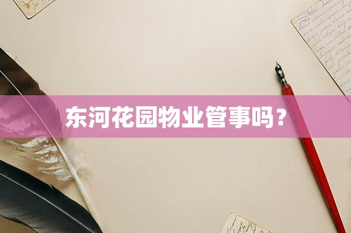 东河花园物业管事吗？