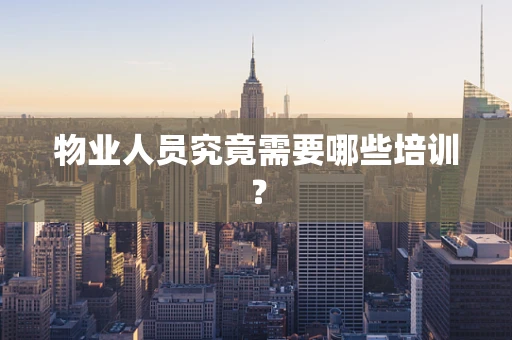 物业人员究竟需要哪些培训？