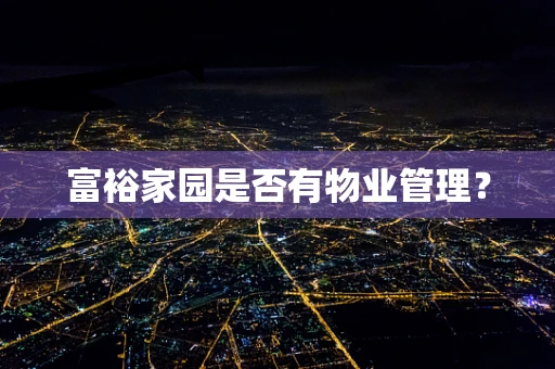 富裕家园是否有物业管理？