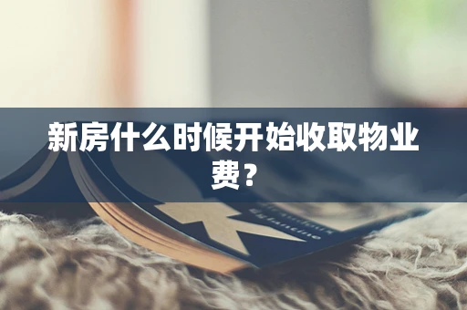 新房什么时候开始收取物业费？