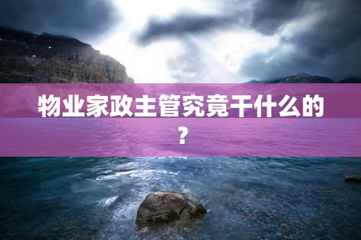 物业家政主管究竟干什么的？