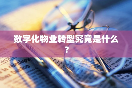 数字化物业转型究竟是什么？