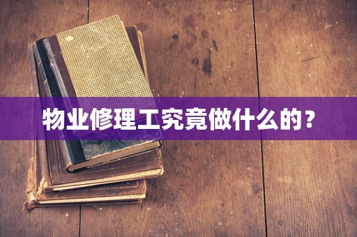 物业修理工究竟做什么的？