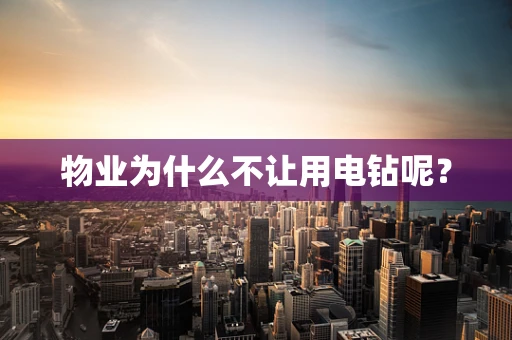 物业为什么不让用电钻呢？