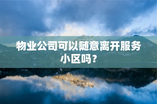 物业公司可以随意离开服务小区吗？