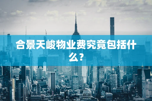合景天峻物业费究竟包括什么？