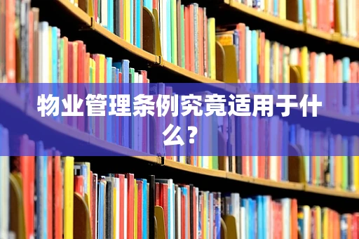 物业管理条例究竟适用于什么？