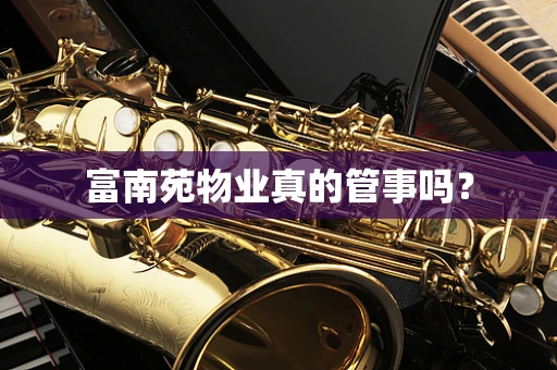 富南苑物业真的管事吗？