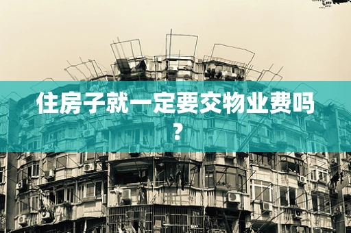 住房子就一定要交物业费吗？
