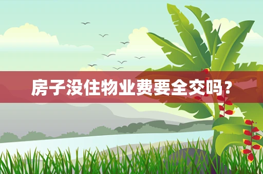 房子没住物业费要全交吗？