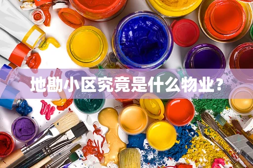 地勘小区究竟是什么物业？