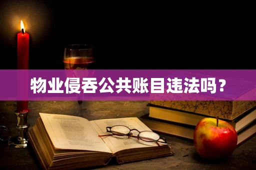 物业侵吞公共账目违法吗？