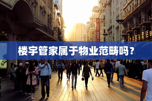 楼宇管家属于物业范畴吗？