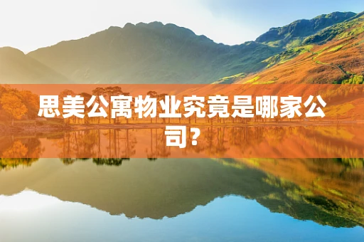 思美公寓物业究竟是哪家公司？
