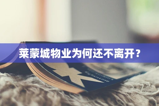 莱蒙城物业为何还不离开？