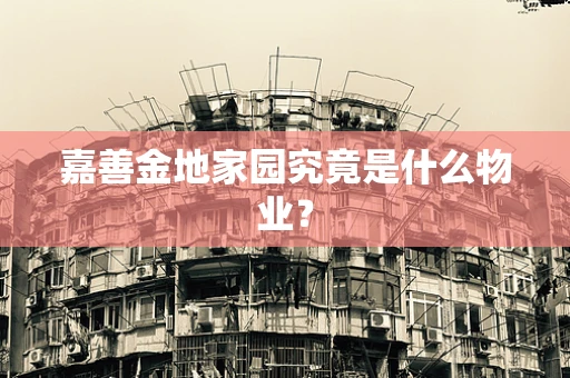 嘉善金地家园究竟是什么物业？