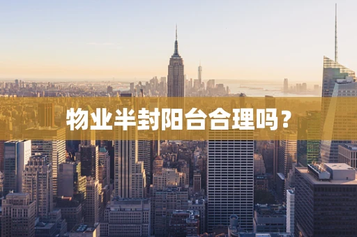 物业半封阳台合理吗？