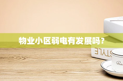 物业小区弱电有发展吗？