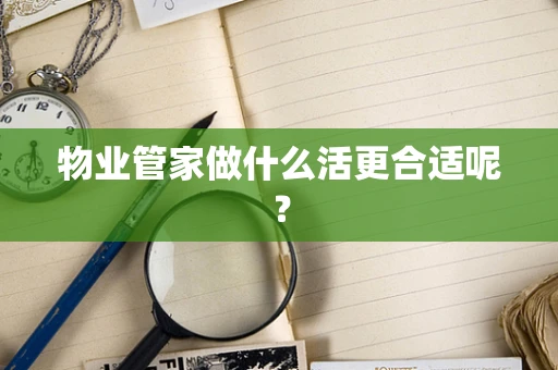 物业管家做什么活更合适呢？