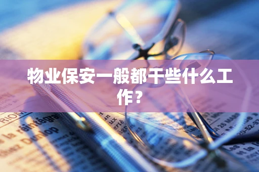 物业保安一般都干些什么工作？