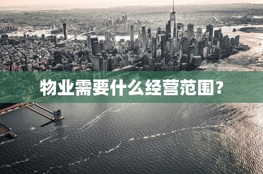 物业需要什么经营范围？