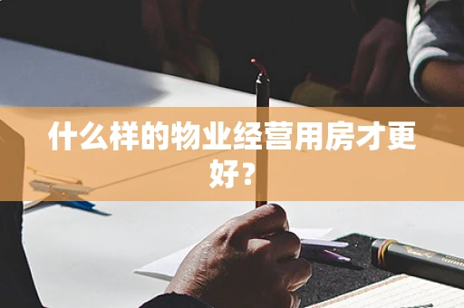 什么样的物业经营用房才更好？