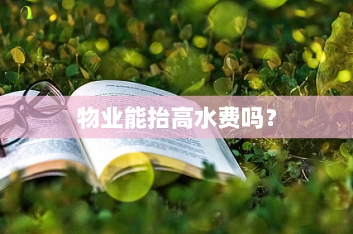 物业能抬高水费吗？
