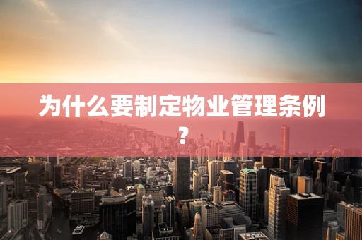 为什么要制定物业管理条例？
