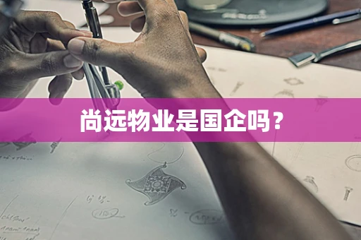 尚远物业是国企吗？