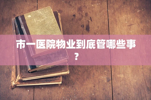 市一医院物业到底管哪些事？