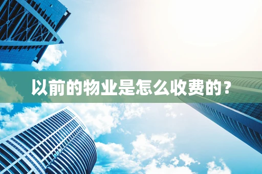 以前的物业是怎么收费的？