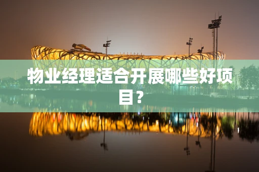 物业经理适合开展哪些好项目？