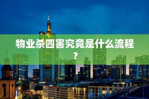 物业杀四害究竟是什么流程？