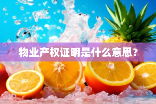物业产权证明是什么意思？