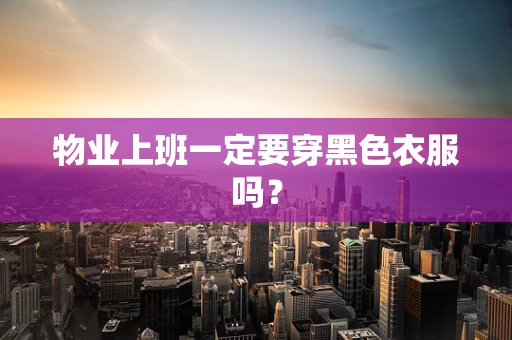 物业上班一定要穿黑色衣服吗？